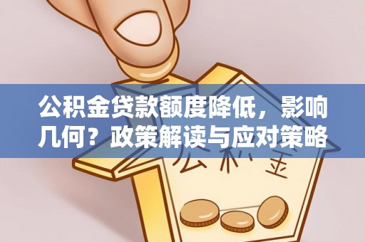 北流公积金贷款额度降低，影响几何？政策解读与应对策略