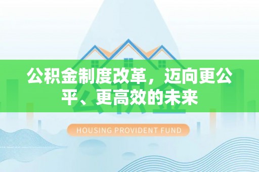 北流公积金制度改革，迈向更公平、更高效的未来