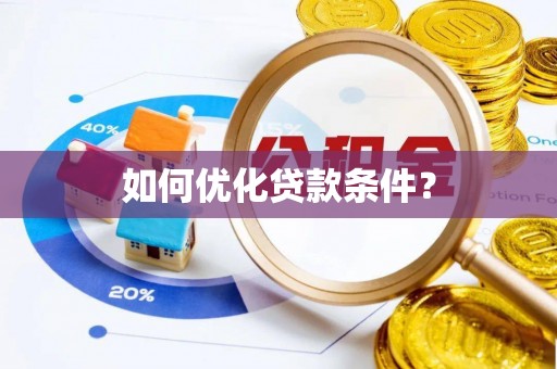 北流如何优化贷款条件？