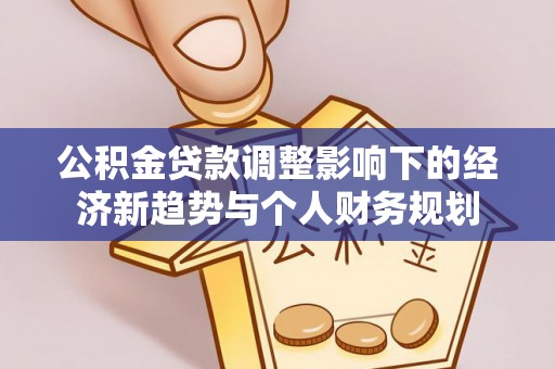 北流公积金贷款调整影响下的经济新趋势与个人财务规划