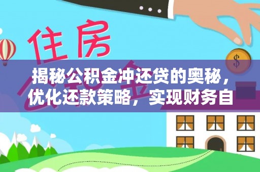 北流揭秘公积金冲还贷的奥秘，优化还款策略，实现财务自由