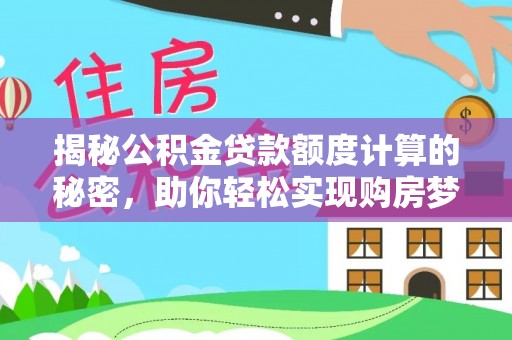 北流揭秘公积金贷款额度计算的秘密，助你轻松实现购房梦想