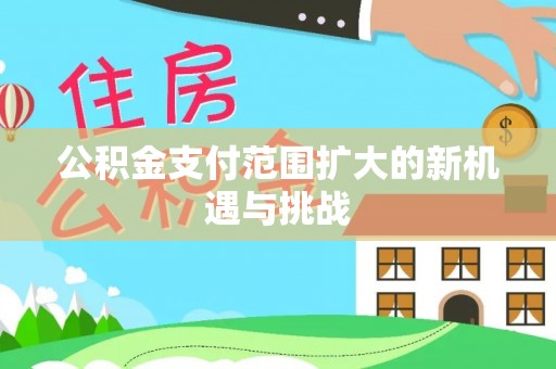 北流公积金支付范围扩大的新机遇与挑战