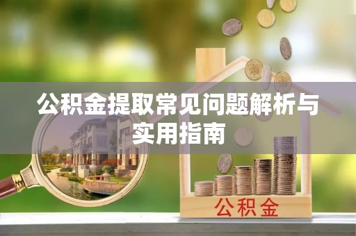 北流公积金提取常见问题解析与实用指南