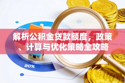 北流解析公积金贷款额度，政策、计算与优化策略全攻略