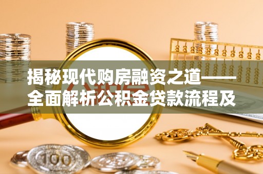 北流揭秘现代购房融资之道——全面解析公积金贷款流程及其优势