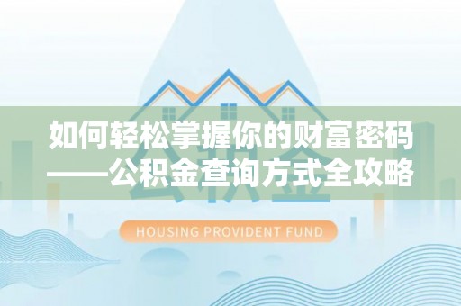 北流如何轻松掌握你的财富密码——公积金查询方式全攻略