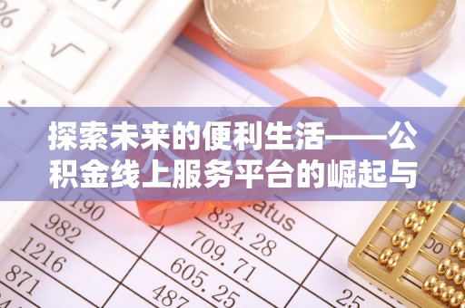 北流探索未来的便利生活——公积金线上服务平台的崛起与革新