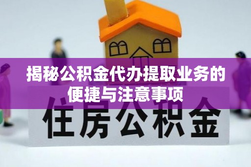 北流揭秘公积金代办提取业务的便捷与注意事项