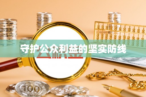 北流守护公众利益的坚实防线