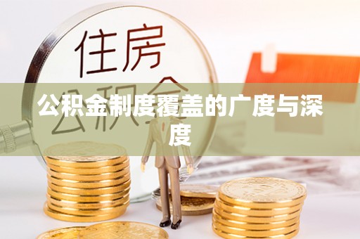 北流公积金制度覆盖的广度与深度