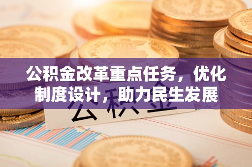 北流公积金改革重点任务，优化制度设计，助力民生发展