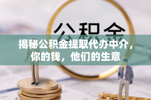 北流揭秘公积金提取代办中介，你的钱，他们的生意