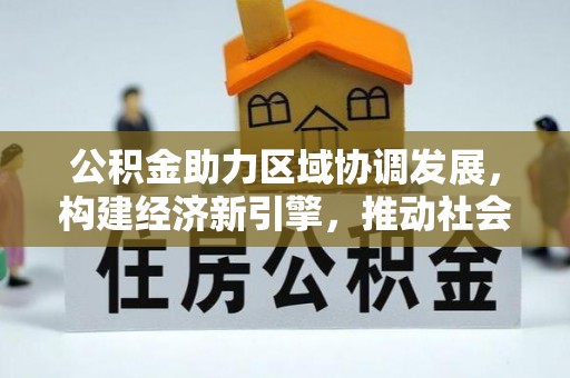 北流公积金助力区域协调发展，构建经济新引擎，推动社会均衡发展