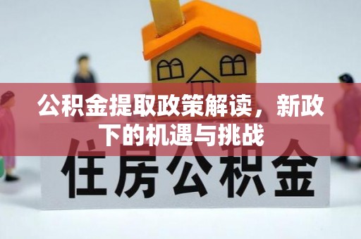 北流公积金提取政策解读，新政下的机遇与挑战