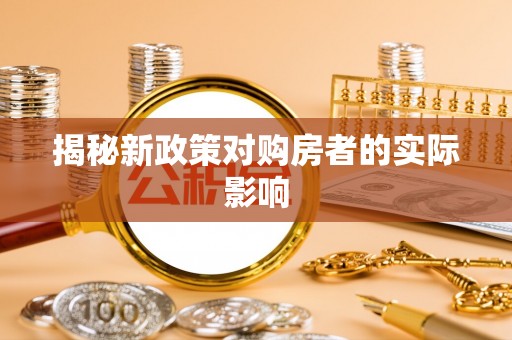 北流揭秘新政策对购房者的实际影响