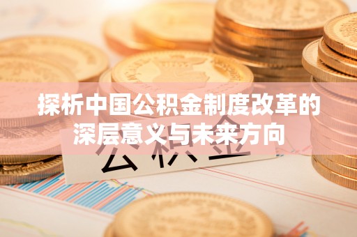 北流探析中国公积金制度改革的深层意义与未来方向
