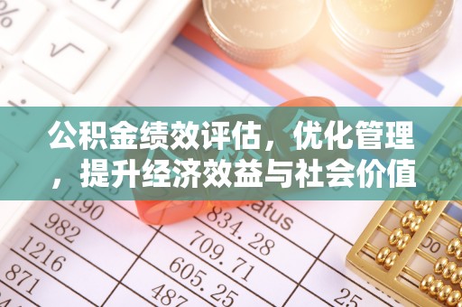 北流公积金绩效评估，优化管理，提升经济效益与社会价值