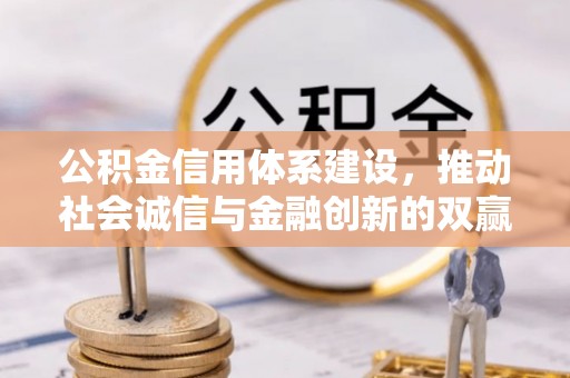 北流公积金信用体系建设，推动社会诚信与金融创新的双赢之道