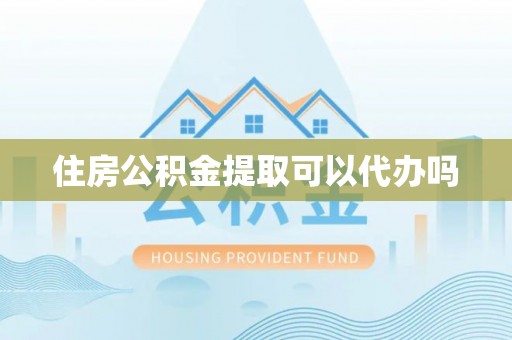 北流住房公积金提取可以代办吗