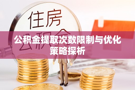 北流公积金提取次数限制与优化策略探析