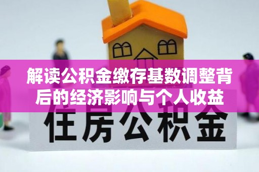 北流解读公积金缴存基数调整背后的经济影响与个人收益