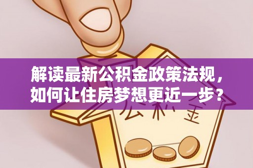 北流解读最新公积金政策法规，如何让住房梦想更近一步？