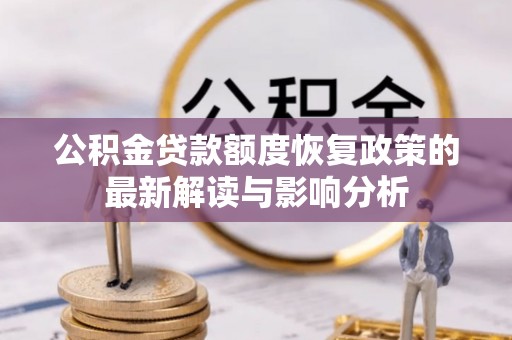 北流公积金贷款额度恢复政策的最新解读与影响分析