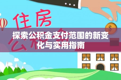 北流探索公积金支付范围的新变化与实用指南