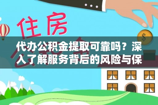 北流代办公积金提取可靠吗？深入了解服务背后的风险与保障