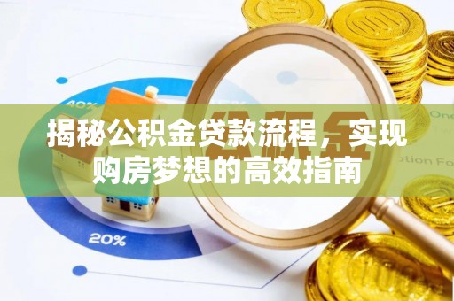 北流揭秘公积金贷款流程，实现购房梦想的高效指南