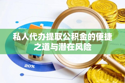 北流私人代办提取公积金的便捷之道与潜在风险