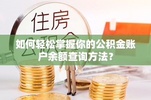 北流如何轻松掌握你的公积金账户余额查询方法？