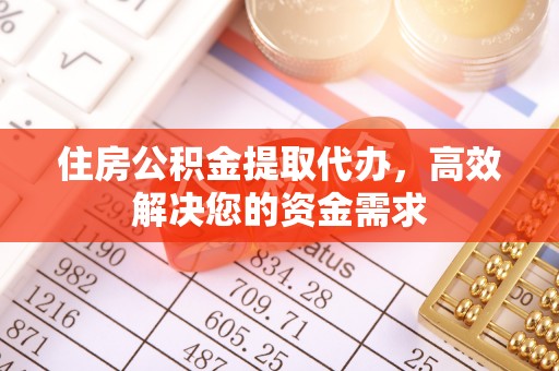 北流住房公积金提取代办，高效解决您的资金需求