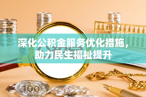 北流深化公积金服务优化措施，助力民生福祉提升