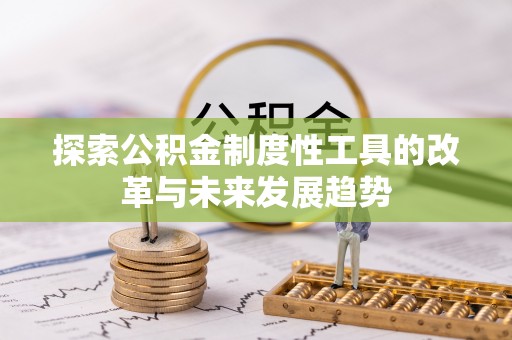 北流探索公积金制度性工具的改革与未来发展趋势