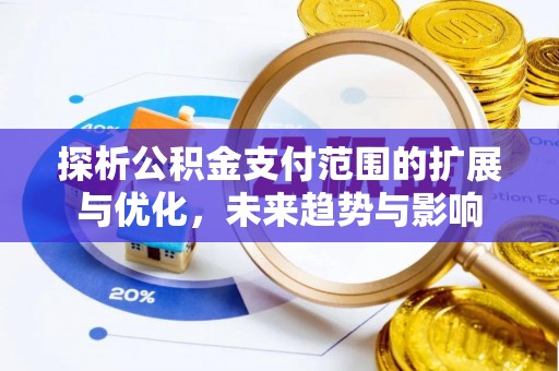 北流探析公积金支付范围的扩展与优化，未来趋势与影响