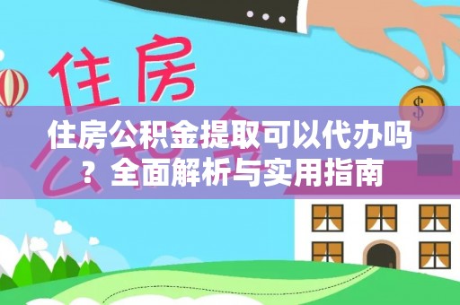 北流住房公积金提取可以代办吗？全面解析与实用指南