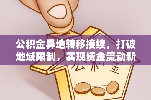 北流公积金异地转移接续，打破地域限制，实现资金流动新纪元