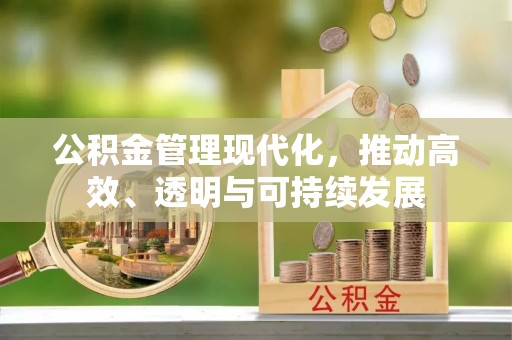 北流公积金管理现代化，推动高效、透明与可持续发展