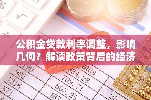 北流公积金贷款利率调整，影响几何？解读政策背后的经济逻辑