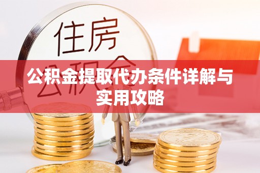北流公积金提取代办条件详解与实用攻略
