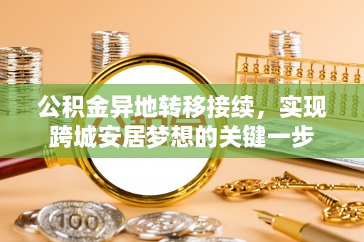 北流公积金异地转移接续，实现跨城安居梦想的关键一步