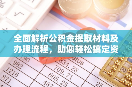 北流全面解析公积金提取材料及办理流程，助您轻松搞定资金提取