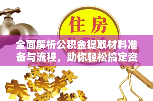 北流全面解析公积金提取材料准备与流程，助你轻松搞定资金提取