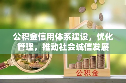 北流公积金信用体系建设，优化管理，推动社会诚信发展