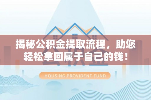 北流揭秘公积金提取流程，助您轻松拿回属于自己的钱！
