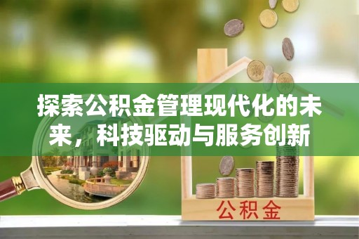 北流探索公积金管理现代化的未来，科技驱动与服务创新