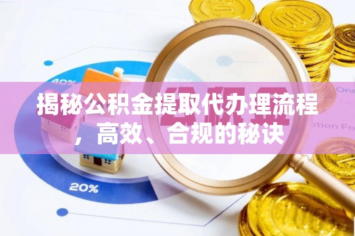 北流揭秘公积金提取代办理流程，高效、合规的秘诀