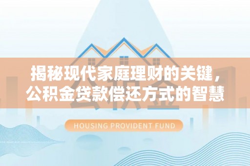 北流揭秘现代家庭理财的关键，公积金贷款偿还方式的智慧选择